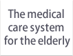 The medical care system for the elderly